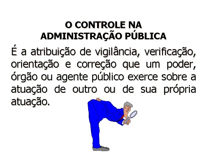 O CONTROLE NA ADMINISTRAÇÃO PÚBLICA É a atribuição de vigilância, verificação, orientação e correção