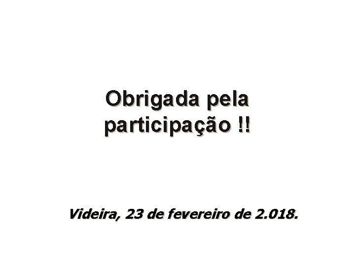 Obrigada pela participação !! Videira, 23 de fevereiro de 2. 018. 