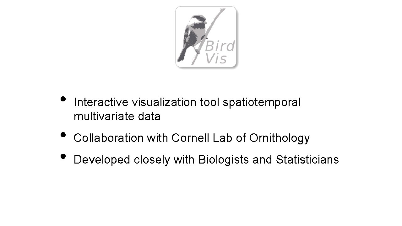  • • • Interactive visualization tool spatiotemporal multivariate data Collaboration with Cornell Lab