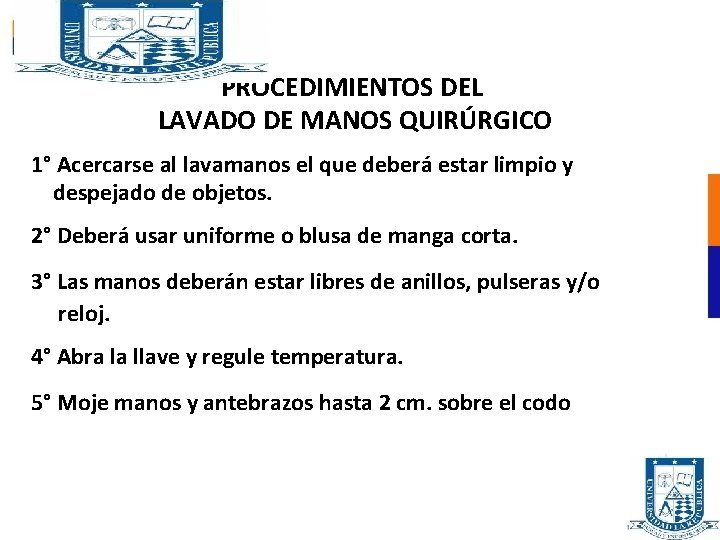 PROCEDIMIENTOS DEL LAVADO DE MANOS QUIRÚRGICO 1° Acercarse al lavamanos el que deberá estar