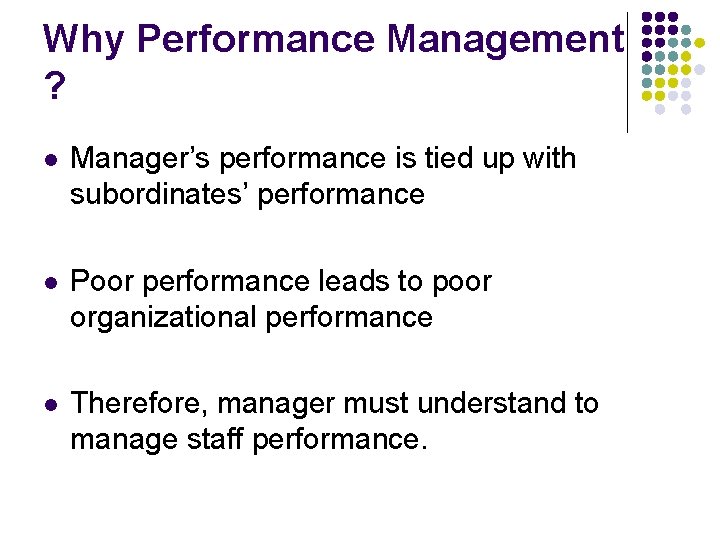 Why Performance Management ? l Manager’s performance is tied up with subordinates’ performance l
