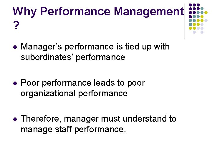 Why Performance Management ? l Manager’s performance is tied up with subordinates’ performance l Why Performance Management ? l Manager’s performance is tied up with subordinates’ performance l