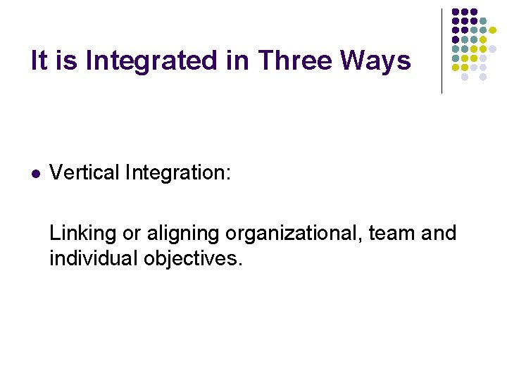 It is Integrated in Three Ways l Vertical Integration: Linking or aligning organizational, team It is Integrated in Three Ways l Vertical Integration: Linking or aligning organizational, team