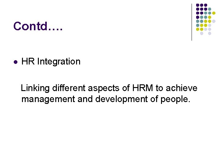 Contd…. l HR Integration Linking different aspects of HRM to achieve management and development