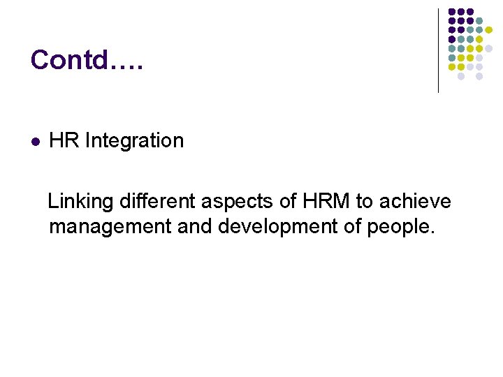 Contd…. l HR Integration Linking different aspects of HRM to achieve management and development Contd…. l HR Integration Linking different aspects of HRM to achieve management and development