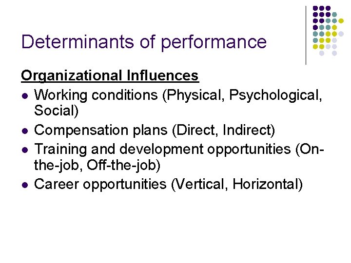 Determinants of performance Organizational Influences l Working conditions (Physical, Psychological, Social) l Compensation plans Determinants of performance Organizational Influences l Working conditions (Physical, Psychological, Social) l Compensation plans