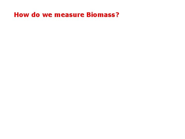 How do we measure Biomass? 