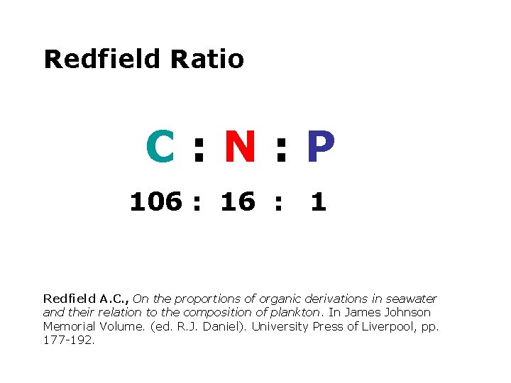 Redfield Ratio C: N: P 106 : 16 : 1 Redfield A. C. ,