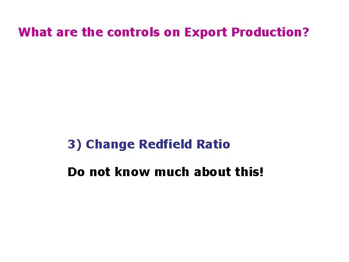 What are the controls on Export Production? 3) Change Redfield Ratio Do not know