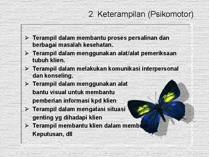 2. Keterampilan (Psikomotor) Ø Terampil dalam membantu proses persalinan dan berbagai masalah kesehatan. Ø