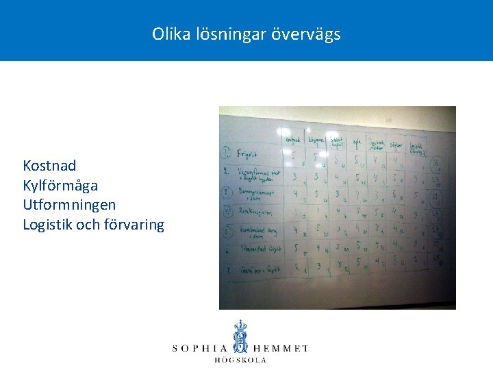 Olika lösningar övervägs Kostnad Kylförmåga Utformningen Logistik och förvaring 