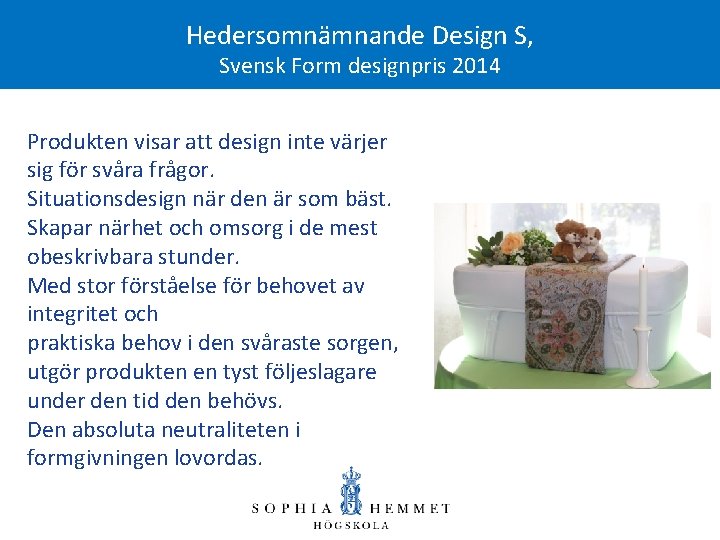 Hedersomnämnande Design S, Svensk Form designpris 2014 Produkten visar att design inte värjer sig