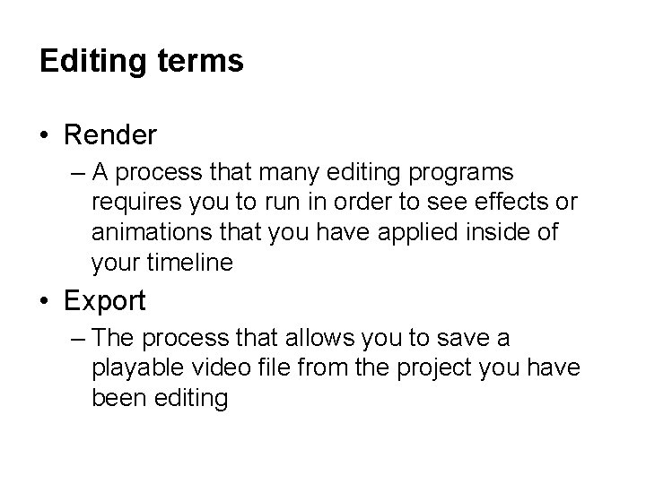 Editing terms • Render – A process that many editing programs requires you to