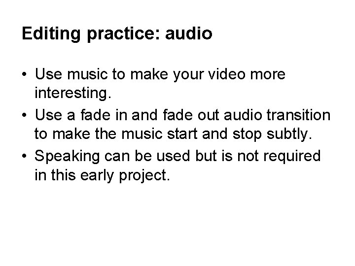 Editing practice: audio • Use music to make your video more interesting. • Use