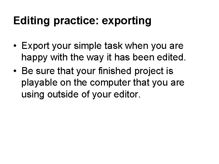 Editing practice: exporting • Export your simple task when you are happy with the