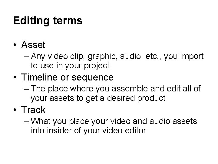 Editing terms • Asset – Any video clip, graphic, audio, etc. , you import