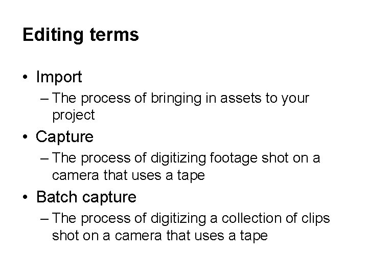 Editing terms • Import – The process of bringing in assets to your project