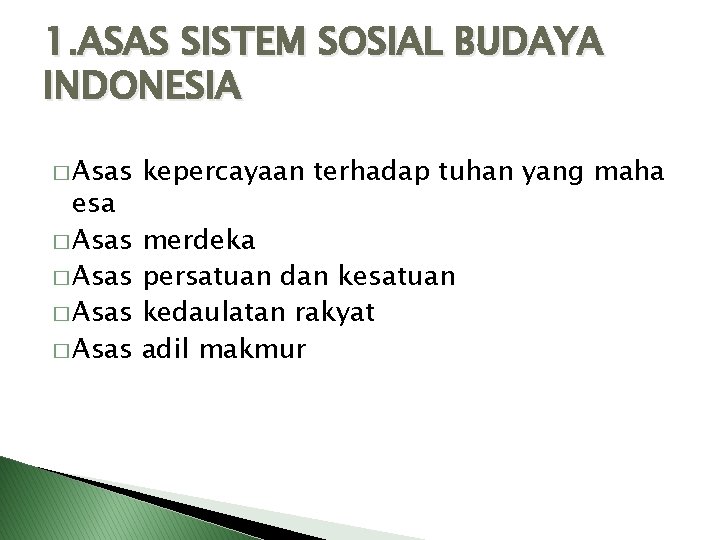 1. ASAS SISTEM SOSIAL BUDAYA INDONESIA � Asas esa � Asas kepercayaan terhadap tuhan