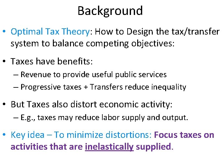 Background • Optimal Tax Theory: How to Design the tax/transfer system to balance competing