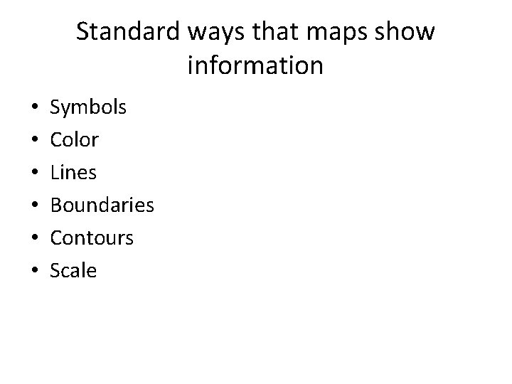 Standard ways that maps show information • • • Symbols Color Lines Boundaries Contours