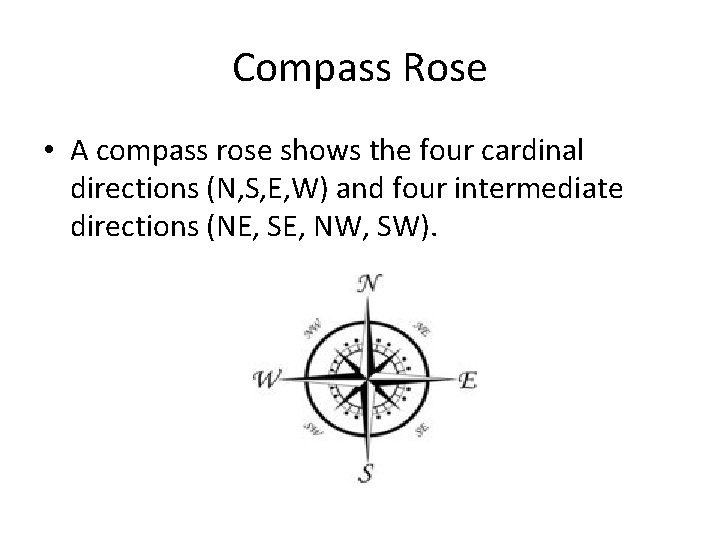 Compass Rose • A compass rose shows the four cardinal directions (N, S, E,