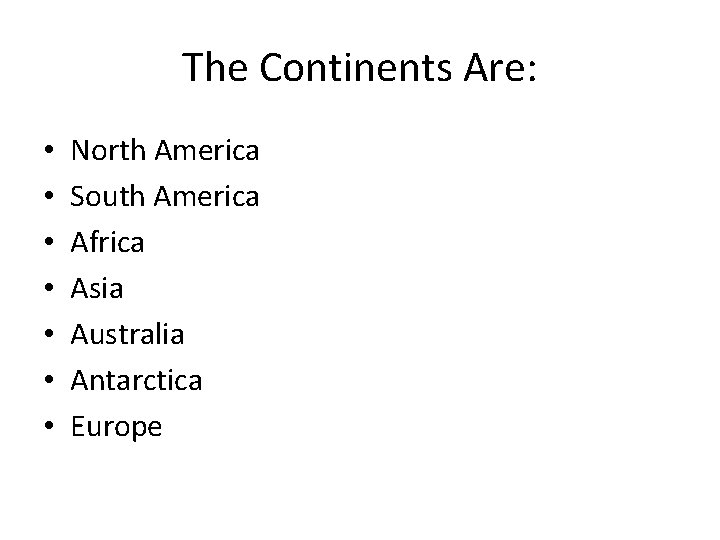 The Continents Are: • • North America South America Africa Asia Australia Antarctica Europe