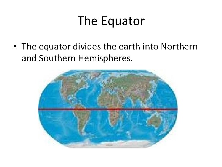 The Equator • The equator divides the earth into Northern and Southern Hemispheres. 