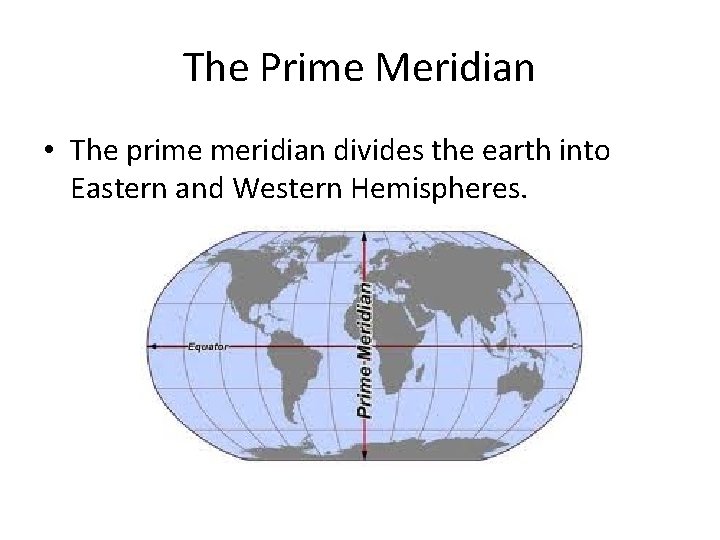 The Prime Meridian • The prime meridian divides the earth into Eastern and Western