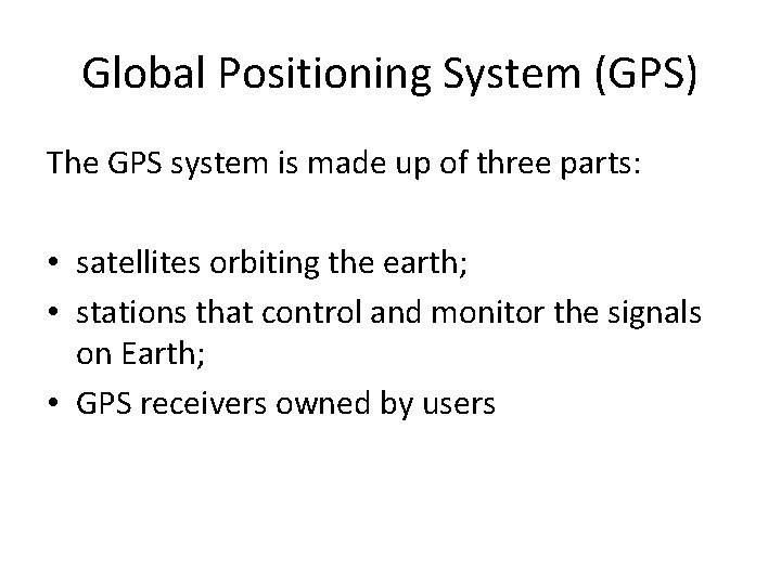 Global Positioning System (GPS) The GPS system is made up of three parts: •
