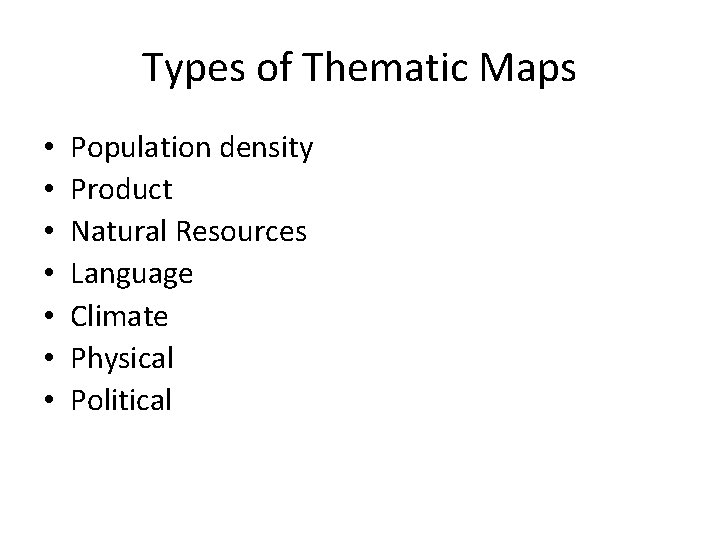 Types of Thematic Maps • • Population density Product Natural Resources Language Climate Physical