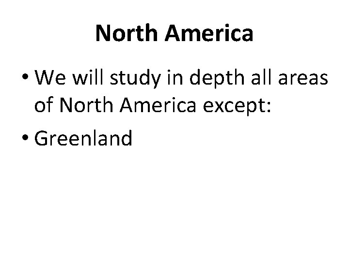 North America • We will study in depth all areas of North America except: