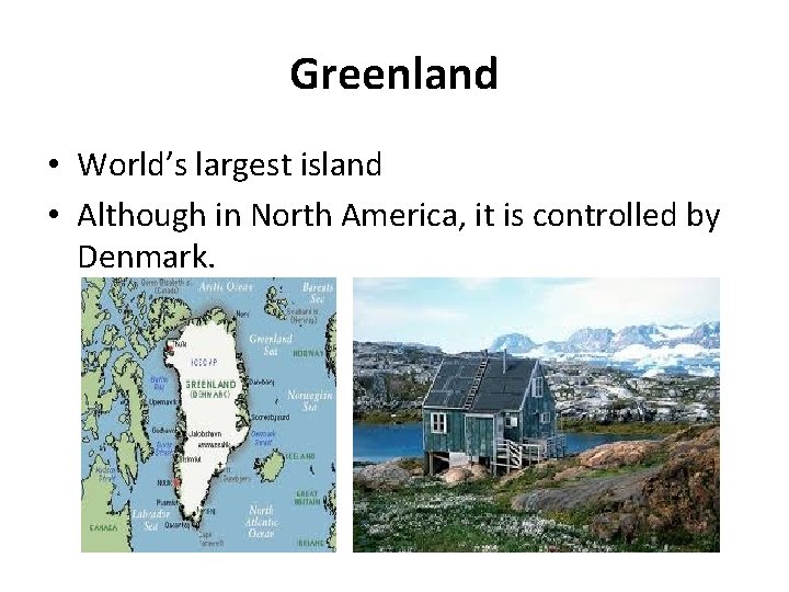 Greenland • World’s largest island • Although in North America, it is controlled by