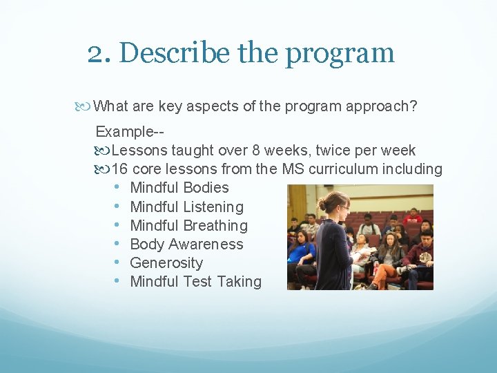 2. Describe the program What are key aspects of the program approach? Example- Lessons