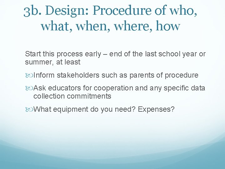 3 b. Design: Procedure of who, what, when, where, how Start this process early