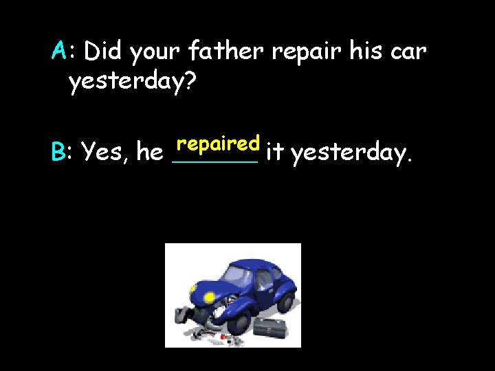 A: Did your father repair his car yesterday? B: Yes, he repaired ____ it