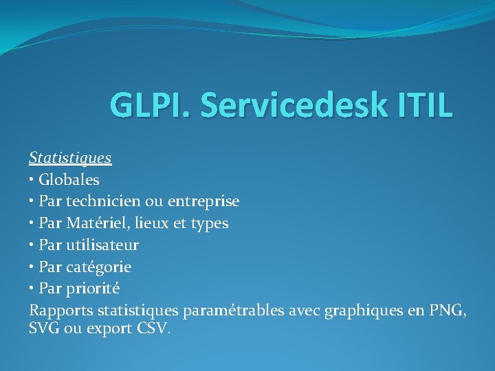 GLPI. Servicedesk ITIL Statistiques • Globales • Par technicien ou entreprise • Par Matériel,