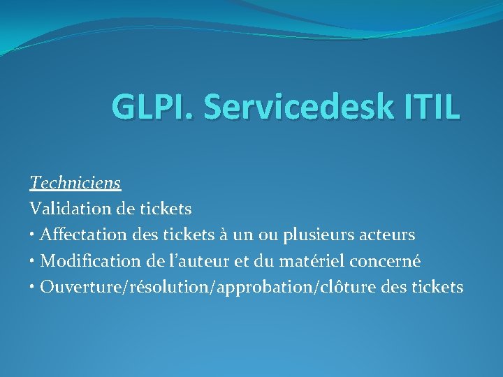 GLPI. Servicedesk ITIL Techniciens Validation de tickets • Affectation des tickets à un ou