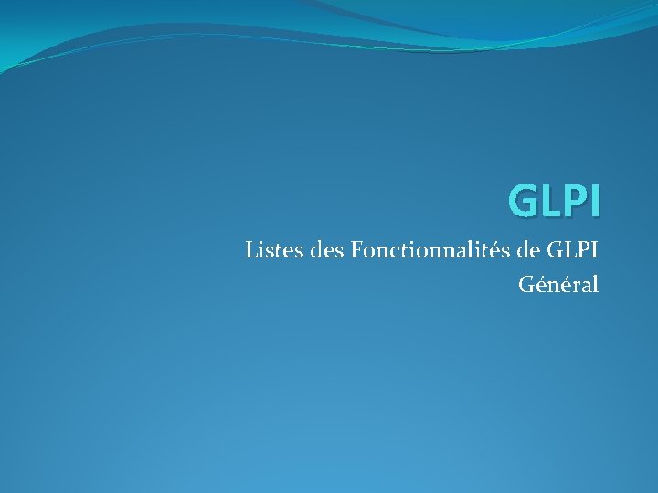 GLPI Listes des Fonctionnalités de GLPI Général 