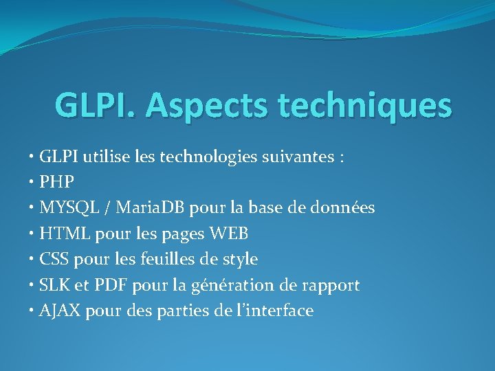 GLPI. Aspects techniques • GLPI utilise les technologies suivantes : • PHP • MYSQL