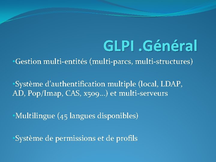 GLPI. Général • Gestion multi-entités (multi-parcs, multi-structures) • Système d’authentification multiple (local, LDAP, AD,