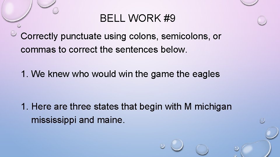 BELL WORK #9 Correctly punctuate using colons, semicolons, or commas to correct the sentences