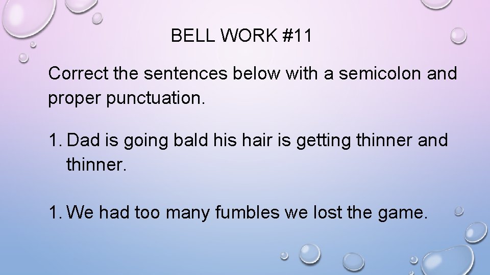 BELL WORK #11 Correct the sentences below with a semicolon and proper punctuation. 1.