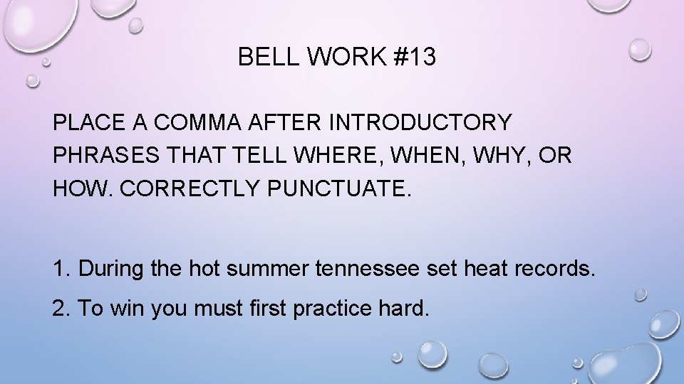 BELL WORK #13 PLACE A COMMA AFTER INTRODUCTORY PHRASES THAT TELL WHERE, WHEN, WHY,