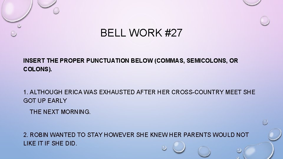 BELL WORK #27 INSERT THE PROPER PUNCTUATION BELOW (COMMAS, SEMICOLONS, OR COLONS). 1. ALTHOUGH