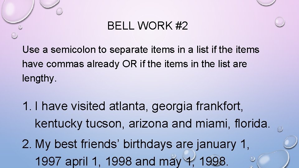 BELL WORK #2 Use a semicolon to separate items in a list if the