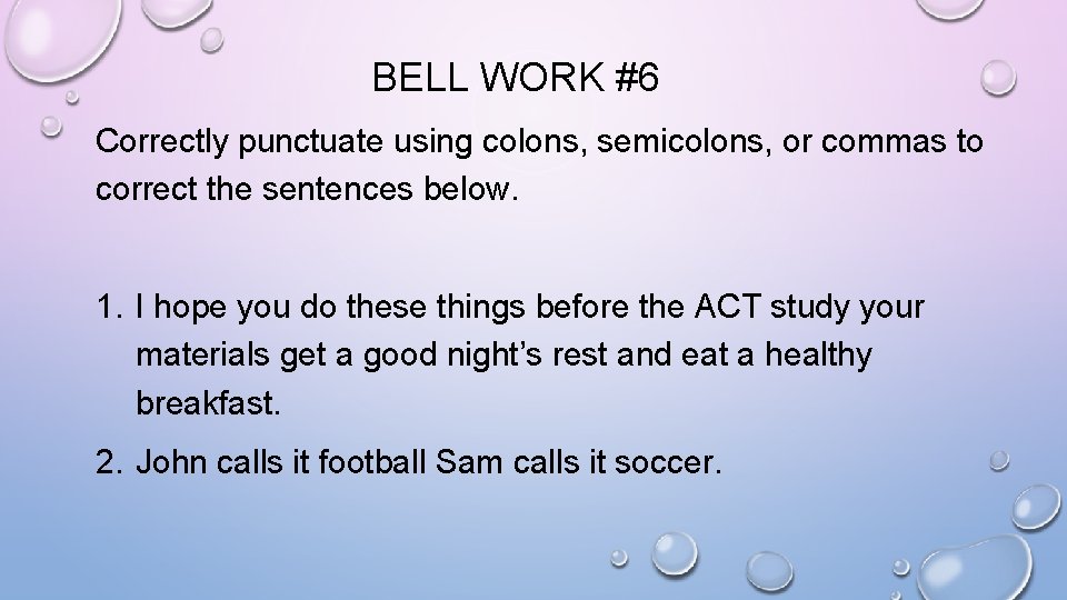 BELL WORK #6 Correctly punctuate using colons, semicolons, or commas to correct the sentences