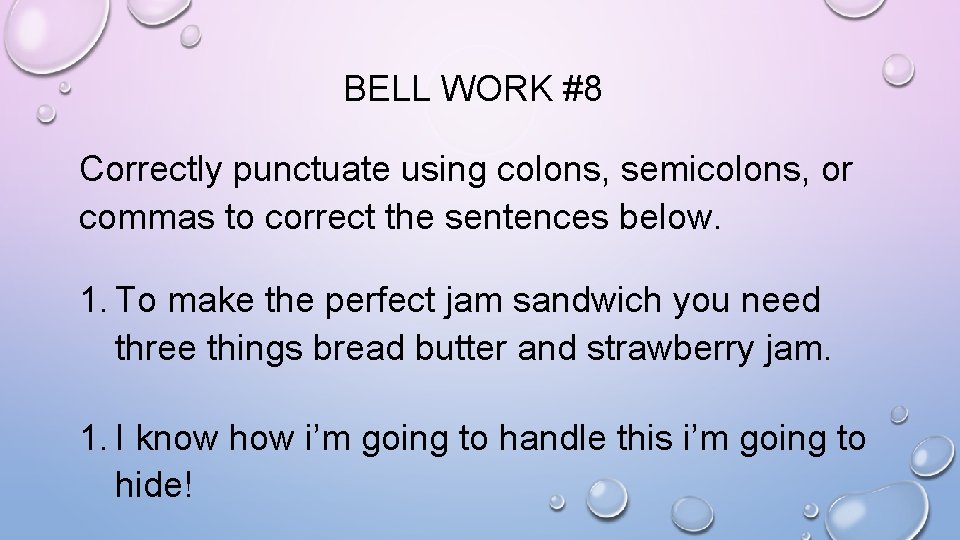 BELL WORK #8 Correctly punctuate using colons, semicolons, or commas to correct the sentences