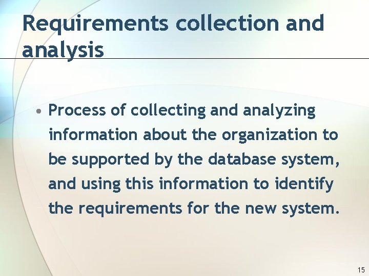 Requirements collection and analysis • Process of collecting and analyzing information about the organization