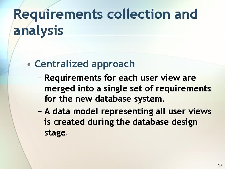 Requirements collection and analysis • Centralized approach − Requirements for each user view are