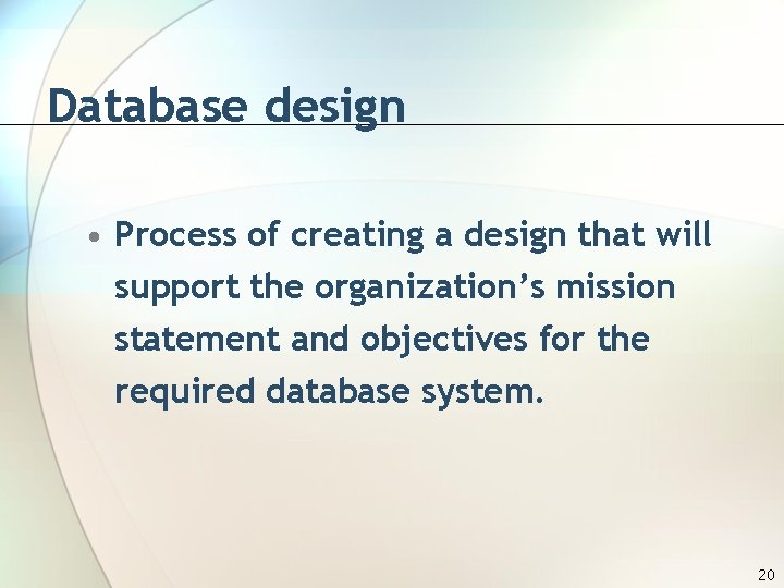Database design • Process of creating a design that will support the organization’s mission